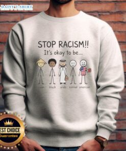 Good Stop Racism sweatshirt featuring the message 'It's Okay To Be Asian, Black, Arab, Normal, and American' promoting inclusivity.