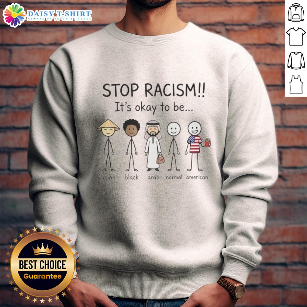Good Stop Racism It's Okay To Be Asian Black Arab Normal And American Sweatshirt Good Stop Racism sweatshirt featuring the message 'It's Okay To Be Asian, Black, Arab, Normal, and American' promoting inclusivity.