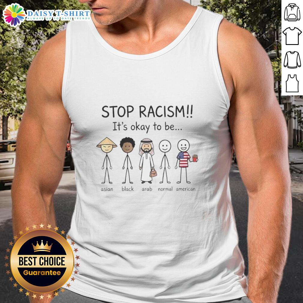 Good Stop Racism It'S Okay To Be Asian Black Arab Normal And American Tank Top Good Stop Racism tank top featuring the message 'It's Okay to Be Asian, Black, Arab, Normal, and American' promoting inclusivity.