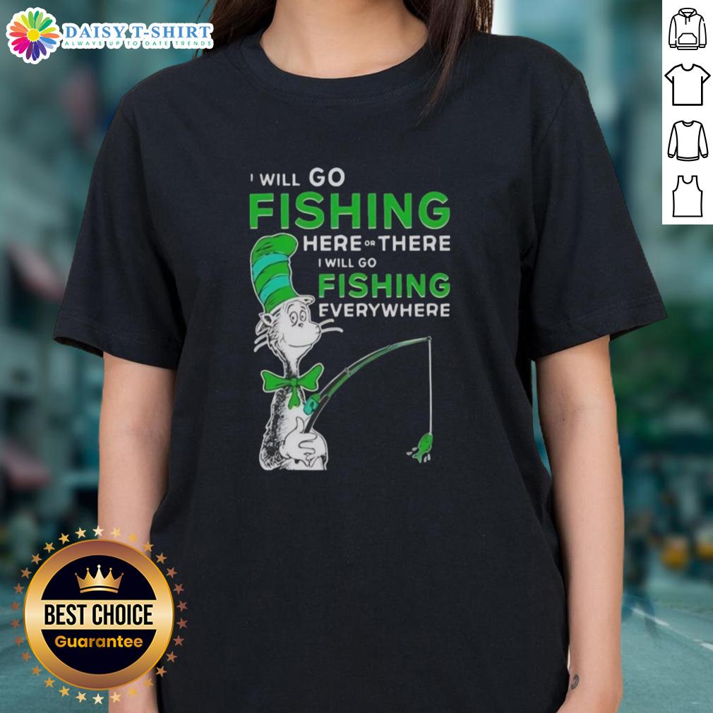 Good The Cat In The Hat I Will Go Fishing Here Or There I Will Go Fishing Everywhere Ladies-Tee Good The Cat in the Hat fishing tee featuring playful design, perfect for fishing enthusiasts and Dr. Seuss fans.