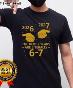 Good The Next 2 Years Are Literally 6 7 Nye 2026 2027 T-Shirt design featuring bold text and colorful graphics.