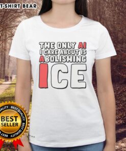 Good-The-Only-AI-I-Care-About-Is-Abolishing-Ice ladies tee featuring a bold, humorous graphic design.