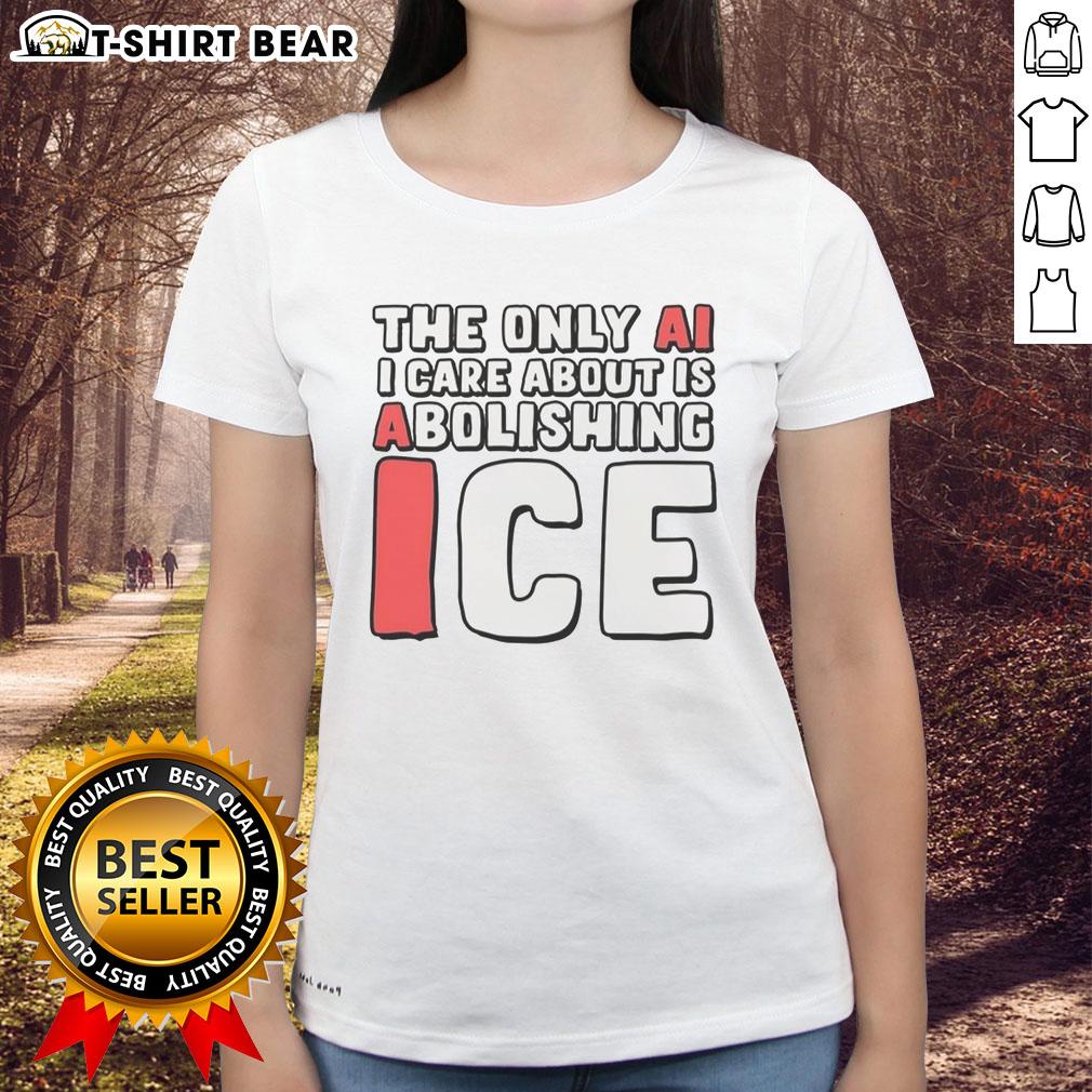 Good The Only Ai I Care About Is Abolishing Ice Ladies Tee Good-The-Only-AI-I-Care-About-Is-Abolishing-Ice ladies tee featuring a bold, humorous graphic design.