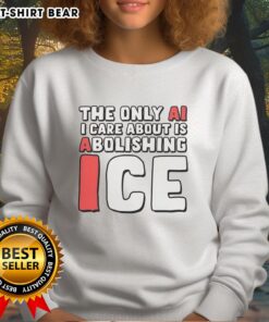 Good-The-Only-Ai-I-Care-About-Is-Abolishing-Ice sweatshirt featuring bold text design for AI enthusiasts and winter lovers.