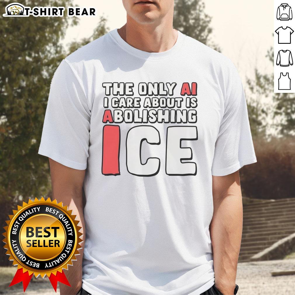 Good The Only Ai I Care About Is Abolishing Ice T Shirt Good The Only AI I Care About Is Abolishing Ice T-Shirt design featuring bold text and a stylish graphic for ice lovers.