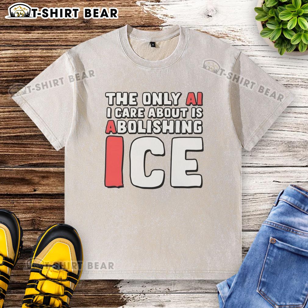 Good The Only Ai I Care About Is Abolishing Ice Washed T Shirt Good The Only AI I Care About Is Abolishing Ice washed t-shirt in soft cotton, perfect for casual wear and tech enthusiasts.