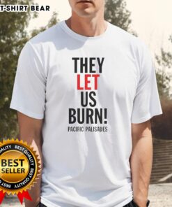 Good They Let Us Burn Pacific Palisades Letter T-Shirt featuring bold typography and a stylish design for casual wear.