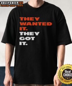 Good They Wanted It They Got It T-Shirt featuring a bold graphic design in vibrant colors on a casual tee.