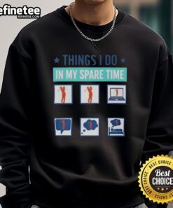 Alt Text: Cozy golfer sweatshirt featuring 'Good Things I Do In My Spare Time' design, perfect for golf enthusiasts.