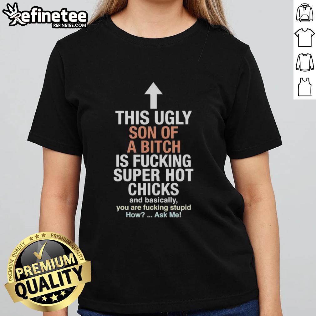 good-this-ugly-son-of-a-bitch-is-fucking-super-hot-chicks-and-basically-you-are-fucking-stupid-ladies-tee Alt Text: Good This Ugly Son Of A Bitch Tee featuring bold text, perfect for hot chicks and a humorous statement for ladies.