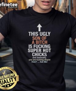 Bold graphic t-shirt featuring the phrase 'Good This Ugly Son Of A Bitch Is Fucking Super Hot Chicks' in edgy font.