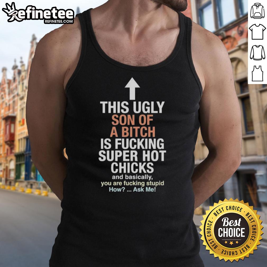 good-this-ugly-son-of-a-bitch-is-fucking-super-hot-chicks-and-basically-you-are-fucking-stupid-tank-top Man wearing 'Good This Ugly Son of a Bitch' tank top, enjoying a sunny day with attractive women at the beach.