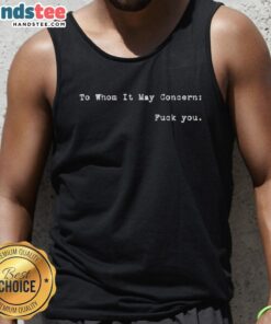 Good To Whom It May Concern F*ck You Tank Top featuring bold graphic design, perfect for casual wear and statement fashion.