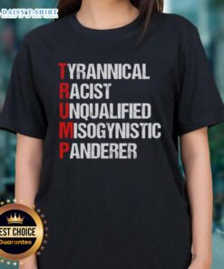 Good Trump Tyrannical Racist Unqualified Misogynistic Panderer Ladies Tee featuring bold text design for political statement.