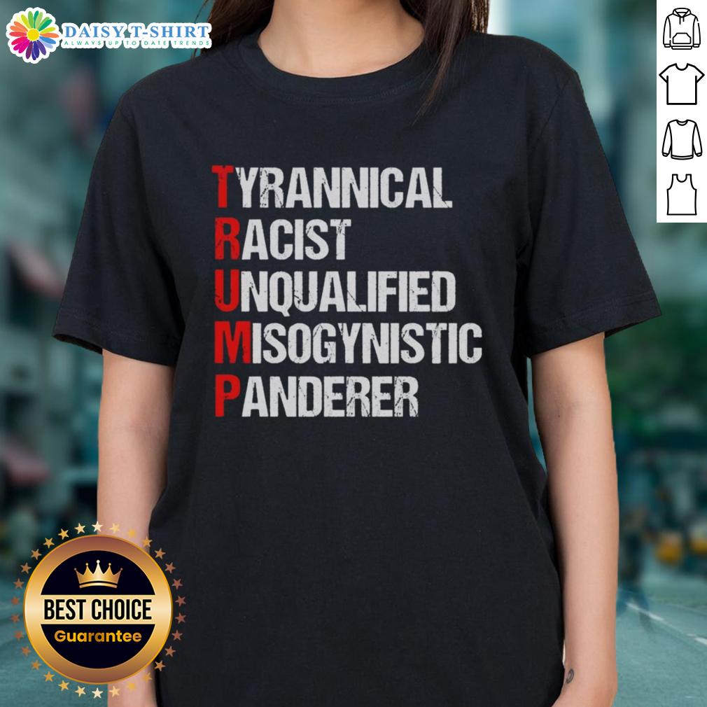 Good Trump Tyrannical Racist Unqualified Misogynistic Panderer Ladies Tee Good Trump Tyrannical Racist Unqualified Misogynistic Panderer Ladies Tee featuring bold text design for political statement.