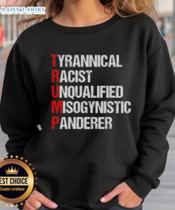 Good Trump sweatshirt featuring bold text highlighting tyrannical, racist, unqualified, misogynistic, and pandering traits.