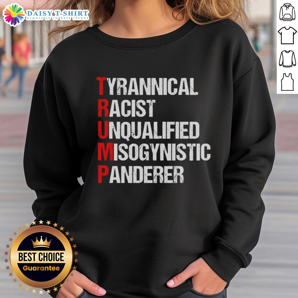 Good Trump Tyrannical Racist Unqualified Misogynistic Panderer Sweatshirt Good Trump sweatshirt featuring bold text highlighting tyrannical, racist, unqualified, misogynistic, and pandering traits.