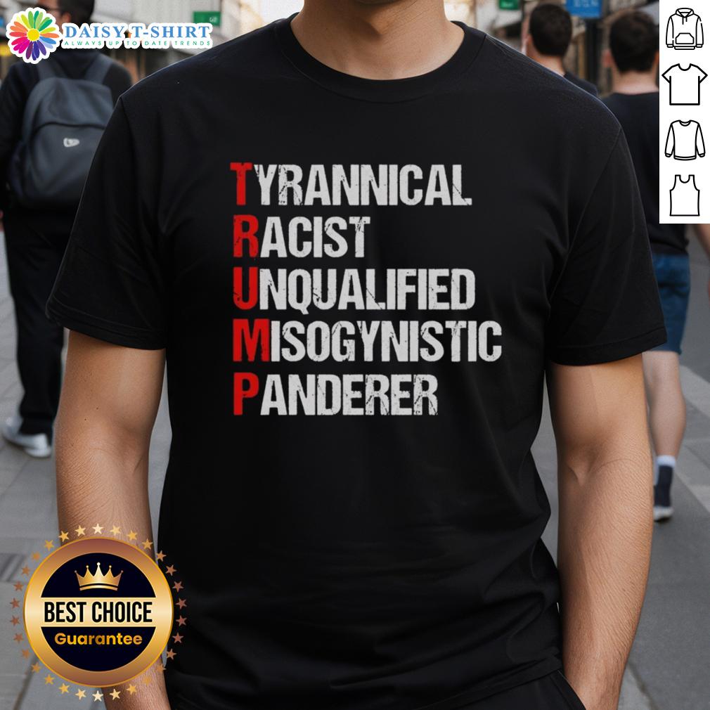 Good Trump Tyrannical Racist Unqualified Misogynistic Panderer T Shirt Good Trump Tyrannical Racist Unqualified Misogynistic Panderer T-Shirt design featuring bold text on a stylish tee.