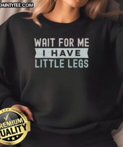 Good Wait For Me I Have Little Legs sweatshirt featuring a playful design, perfect for pet lovers and casual wear.