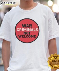 Good War Criminals Not Welcome T-Shirt featuring bold text design for activism and social justice awareness.