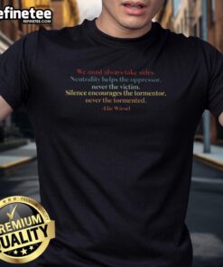 Elie Wiesel T-Shirt featuring 'Good We Must Always Take Sides' quote advocating against neutrality in oppression.