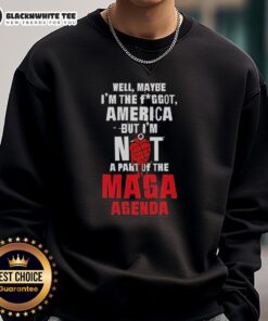 Good Well Maybe I'm The Fggot America Sweatshirt, not part of the MAGA agenda, showcasing bold anti-MAGA statement.