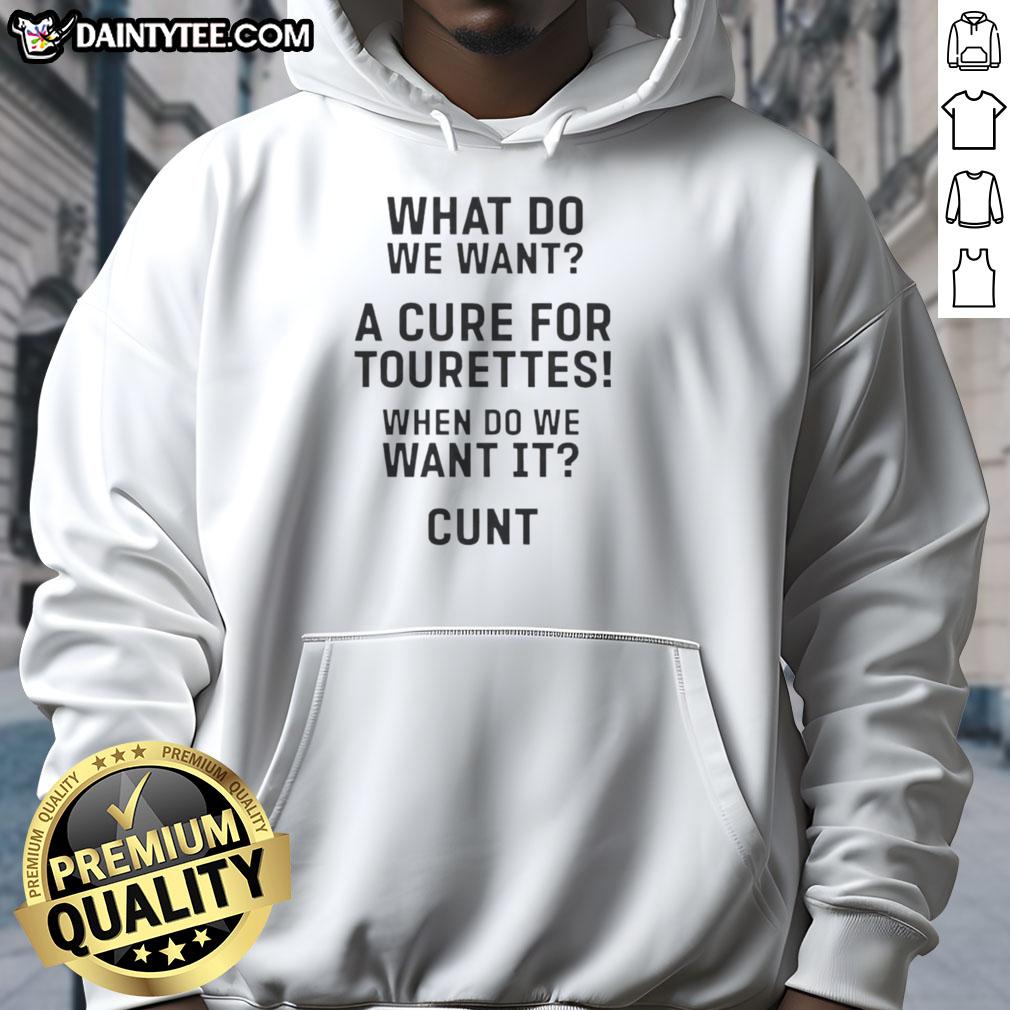 good-what-do-want-a-cure-for-tourettes-when-do-we-want-it-cunt-hoodie Good What Do You Want A Cure For Tourettes When Do We Want It Cunt Hoodie design featuring bold text on a stylish hoodie.