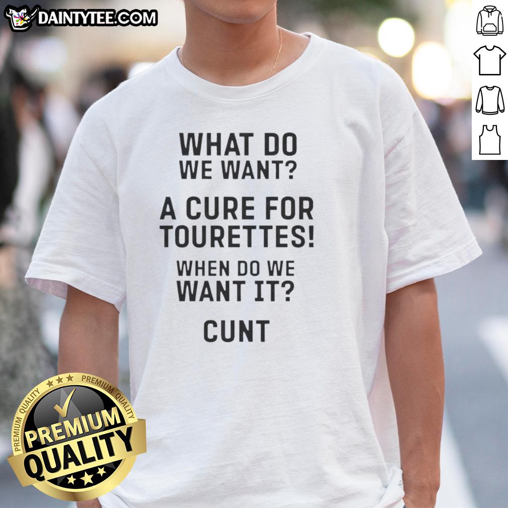 good-what-do-want-a-cure-for-tourettes-when-do-we-want-it-cunt-t-shirt-1 Good What Do Want A Cure For Tourettes When Do We Want It Cunt T-Shirt featuring bold text and a humorous design.