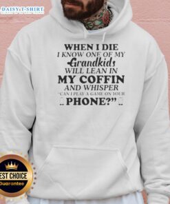 Good When I Die I Know One of My Grandkids Will Lean In My Coffin and Whisper Hoodie featuring a heartfelt design.