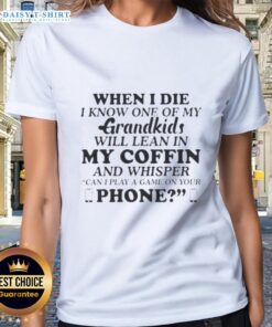 Funny ladies tee featuring the quote 'Good When I Die I Know One of My Grandkids Will Lean In My Coffin and Whisper'