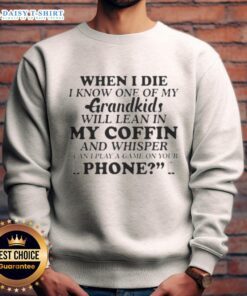 Alt Text: Good When I Die sweatshirt featuring a heartfelt quote about grandkids leaning in at the coffin, perfect for family love.