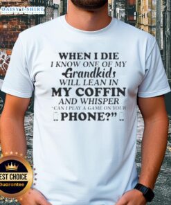 Good When I Die I Know One Of My Grandkids Will Lean In My Coffin T-Shirt design featuring heartfelt text and graphic.