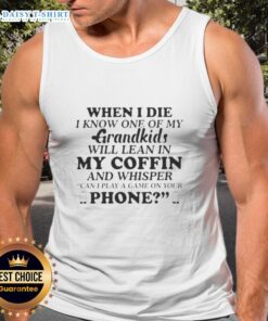 Good When I Die I Know One Of My Grandkids Will Lean In My Coffin And Whisper tank top design featuring heartfelt message.