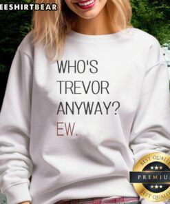 Alt Text: Cozy Good Who's Trevor Anyway sweatshirt featuring a playful design, perfect for casual wear and everyday comfort.