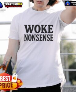 Good Woke Nonsense T-Shirt featuring a bold, humorous graphic ideal for expressing quirky social commentary.