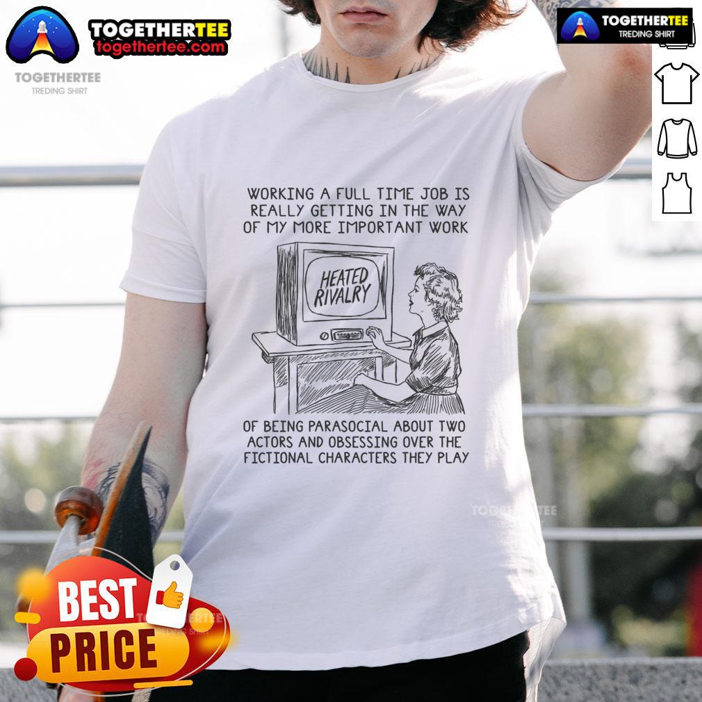 Good Working A Full Time Job Is Really Getting In The Way Of My More Important Work Of Being Parasocial T-Shirt Funny 'Good Working A Full Time Job Is Really Getting In The Way Of My More Important Work Of Being Parasocial' T-shirt design.