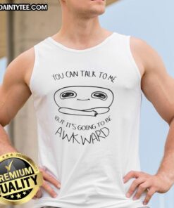 Good You Can Talk To Me But It's Going To Be Awkward tank top featuring a playful graphic design on a casual wear background.