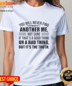Good You Will Never Find Another Me Ladies Tee featuring playful text design, perfect for unique style and self-expression.