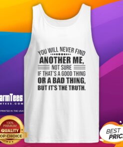 Good You Will Never Find Another Me tank top featuring a humorous quote, perfect for casual wear and making a statement.