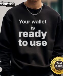 Cozy 'Good, Your Wallet Is Ready To Use' sweatshirt in soft fabric, perfect for casual outings and stylish comfort.