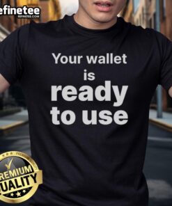 Good Your Wallet Is Ready To Use T-Shirt featuring a playful graphic, perfect for casual wear and everyday comfort.