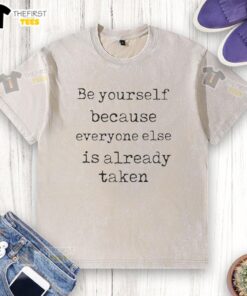 Happy Be Yourself Because Everyone Else Is Already Taken washed t-shirt design, featuring a playful typography on soft fabric.