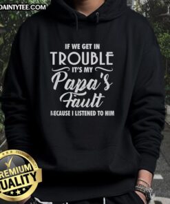 Happy hoodie featuring 'If We Get in Trouble, Its My Papas Fault Because I Listened to Him' design for kids.