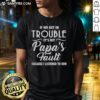 Alt Text: Happy 'If We Get In Trouble It's My Papa's Fault Because I Listened To Him' T-Shirt featuring playful design.