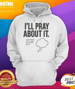 Happy Ill Pray About It And Then Actually Do It Hoodie in vibrant colors, perfect for casual and motivational wear.