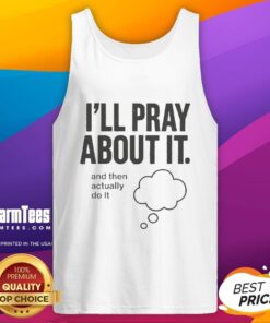 Happy, ill graphic tank top featuring 'Pray About It and Then Actually Do It' design for positive motivation and style.