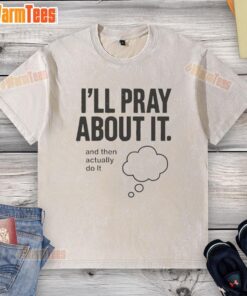 Happy Ill Pray About It And Then Actually Do It Washed T-Shirt design featuring a motivational quote in vibrant colors.