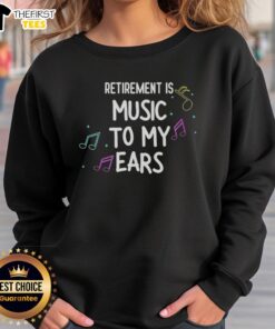 Happy retired is music to my ears sweatshirt featuring a cheerful design perfect for relaxed, stylish retirement wear.