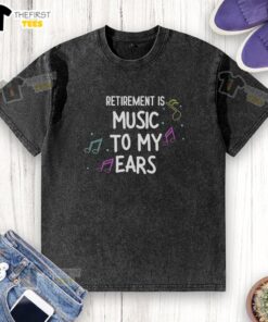 Happy retired is music to my ears washed t-shirt featuring a cheerful design for relaxed, stylish retirement wear.