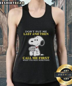 Happy Snoopy tank top with 'Don't Put Me Last And Then Call Me First When You Need Something' quote, perfect for casual wear.